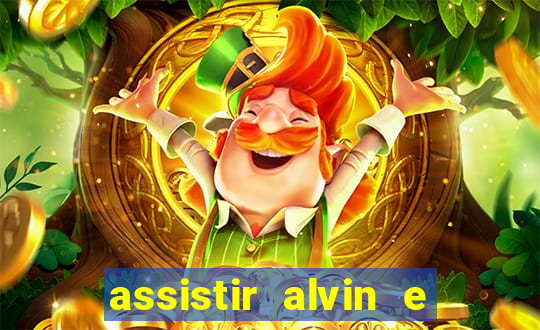 assistir alvin e os esquilos